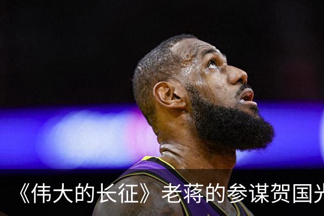 《伟大的长征》老蒋的参谋贺国光，为什么被弃用？结局如何
