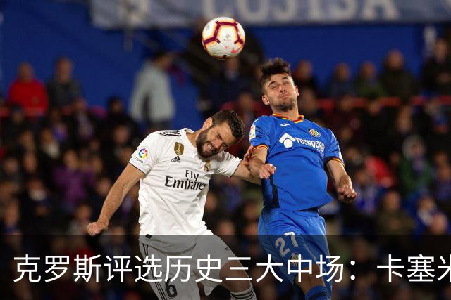克罗斯评选历史三大中场：卡塞米罗第三，未选斯科尔斯