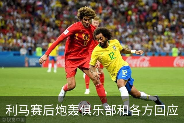 利马赛后炮轰俱乐部&各方回应