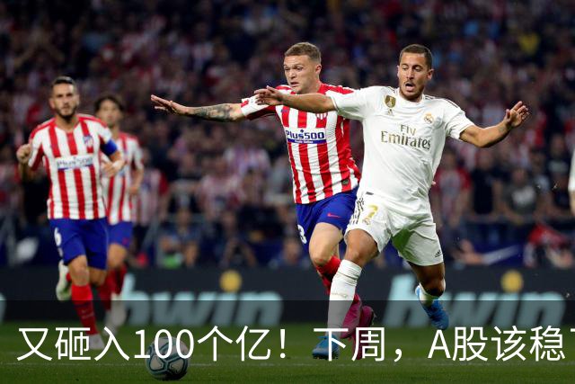 又砸入100个亿！下周，A股该稳了？