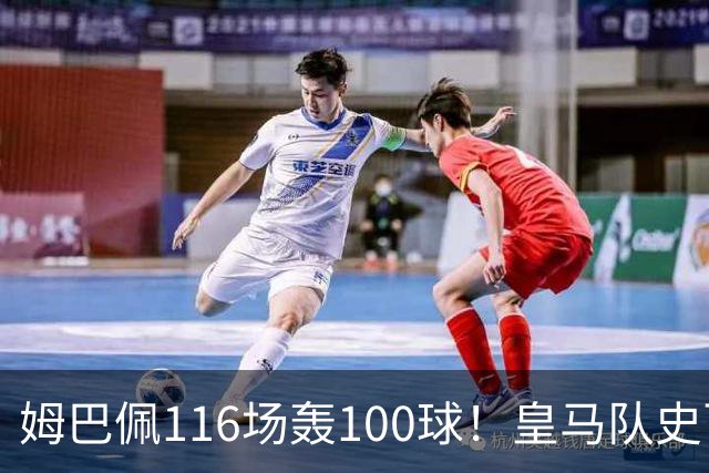 姆巴佩116场轰100球！皇马队史百球榜排第5