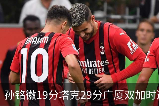 孙铭徽19分塔克29分广厦双加时逆转山西，山西队缺乏领袖