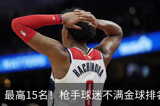最高15名！枪手球迷不满金球排名：奎尼奥内斯凭什么排萨利巴前面