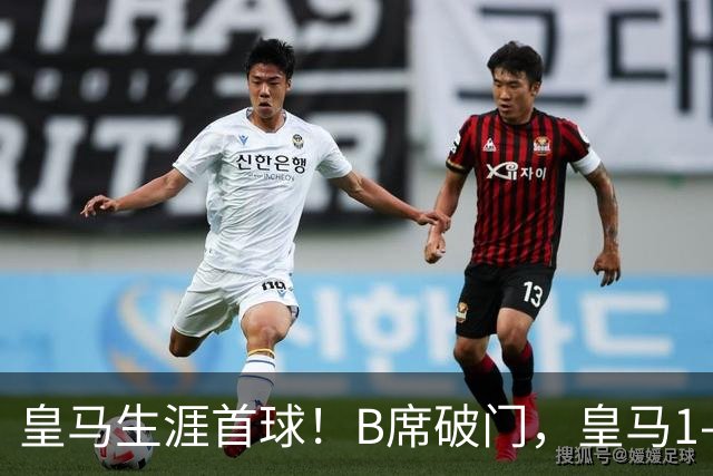 皇马生涯首球！B席破门，皇马1-0领先莱比锡