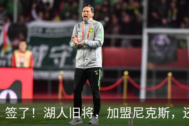签了！湖人旧将，加盟尼克斯，还能抢救吗？