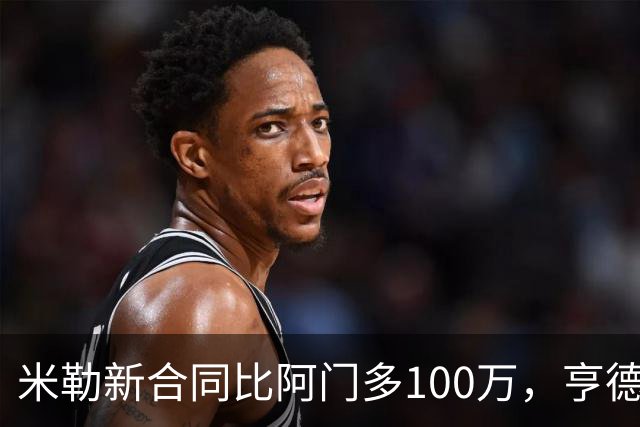 米勒新合同比阿门多100万，亨德森成输家，火箭抽到4号签逃过一劫