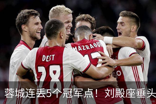 蓉城连丢5个冠军点！刘殿座垂头丧气+球迷绝望捂脸 6天后决战英博