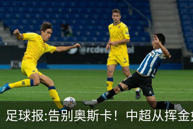 足球报:告别奥斯卡！中超从挥金如土到沙里淘金