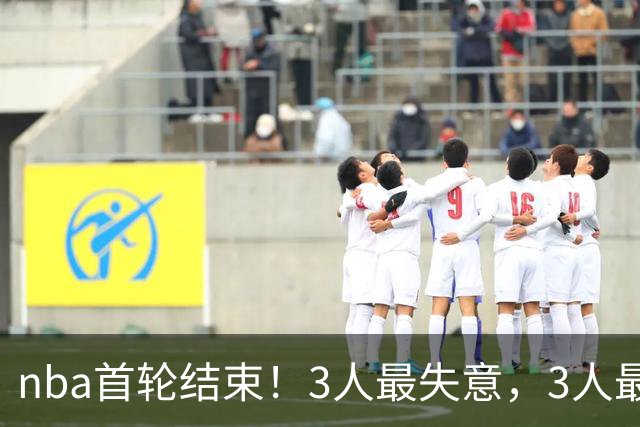 nba首轮结束！3人最失意，3人最得意，2人太拉跨，1队成赢家
